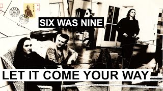 SIX WAS NINE - Let it come your way