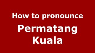 How to pronounce Permatang Kuala