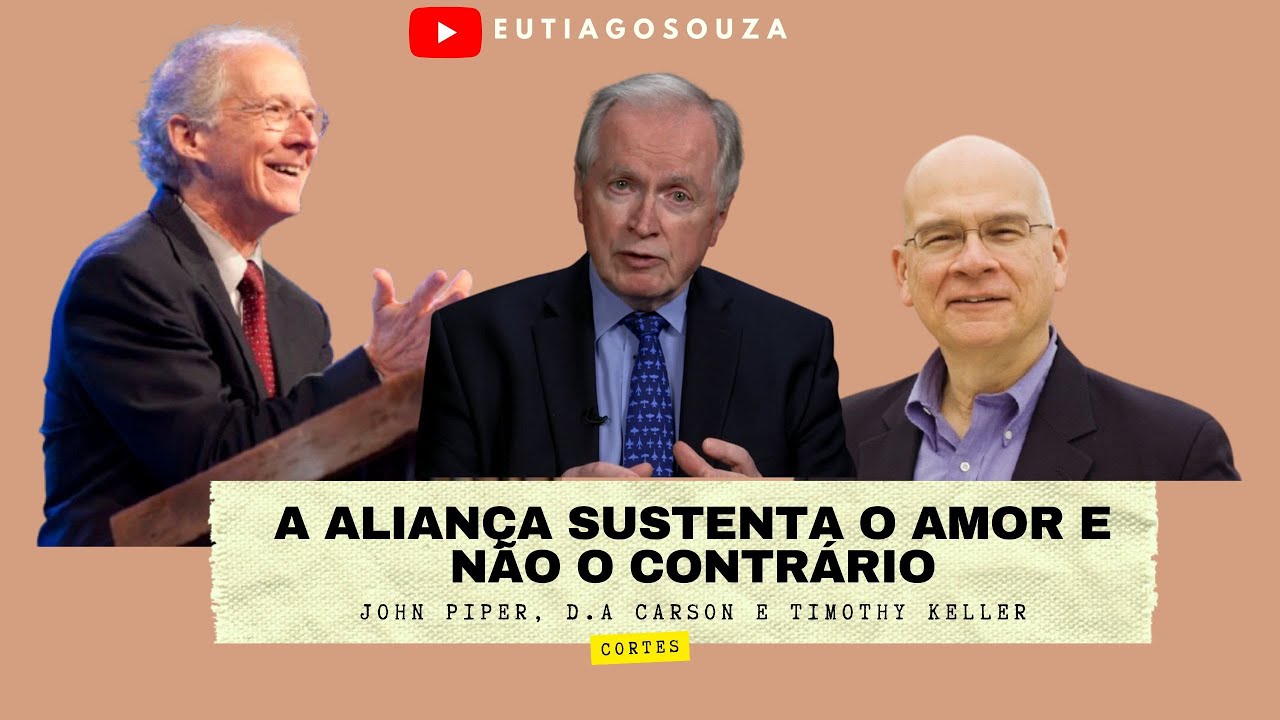 A ALIANÇA SUSTENTA O AMOR E NÃO O CONTRÁRIO | JOHN PIPER, TIMOTHY KELLER E D.A CARSON | CORTES