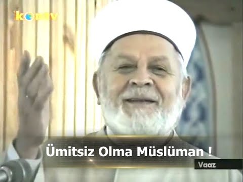 ÜMİTSİZ OLMA MÜSLÜMAN !! (Şeyh Galip Nasihatı)