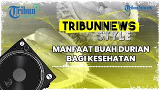 Selain Mampu Menangkal Depresi, Inilah Deretan Manfaat Buah Durian bagi Kesehatan Tubuh