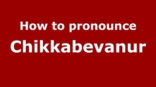 How to pronounce Chikkabevanur