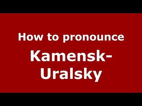 How to pronounce Kamensk-Uralsky (Russian/Russia)  - PronounceNames.com