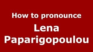 How to pronounce Lena Paparigopoulou