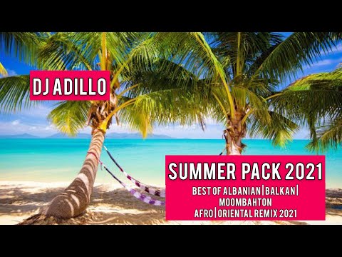 DJ ADILLO - SUMMER PACK 2021 | BEST OF ALBANIAN | BALKAN | MOOMBAHTON | AFRO | ORIENTAL REMIX 2021