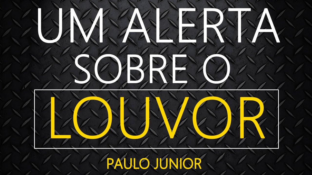 Um Alerta Sobre o Louvor - Paulo Junior