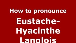 How to pronounce Eustache-Hyacinthe Langlois