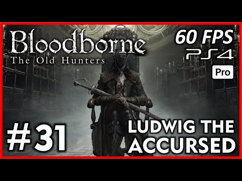 BLOODBORNE: THE OLD HUNTERS [60FPS PS4 PRO] Walkthrough Part 31 - LUDWIG THE ACCURSED BossFight