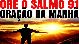 ORAÇÃO DO SALMO 91 | ORAÇÃO DA MANHÃ | COMECE BEM SEU DIA COM ORAÇÃO