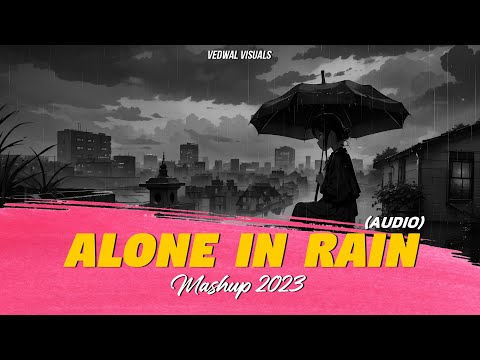 Alone in Rain Mashup 2023 - Heartbreak Emotion Chillout & Lofi | Arijit Singh | Vedwal Visuals
