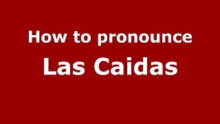How to pronounce Las Caidas