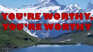 WORTHY YOU ARE WORTHY WITH LYRICS