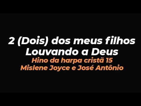 hino 15 harpa cristã, 2 (dois) dos meus filhos louvando ao senhor Jesus Cristo.Joyce e José Antônio