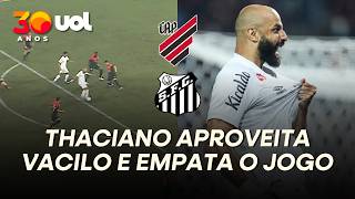 THACIANO APROVEITA VACILO E EMPATA PARA O SANTOS CONTRA O ATHLETICO-PR! VEJA GOL