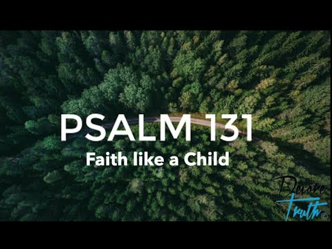 Psalm 131 "Faith like a Child" A study on Humility and Holiness