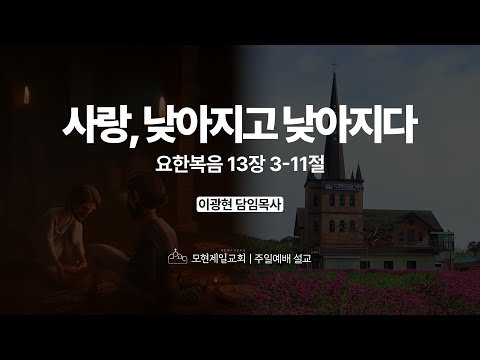 사랑, 낮아지고 낮아지다 | 요한복음 13:3~11 | 이광현 담임목사 | 모현제일교회 주일예배 설교 (2025년 8월 31일)