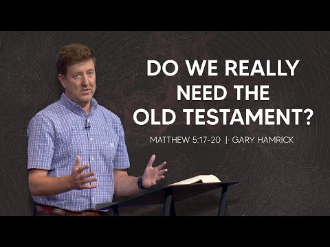 Do We Really Need the Old Testament?  |  Matthew 5:17-20  |  Gary Hamrick
