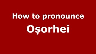 How to pronounce Oșorhei