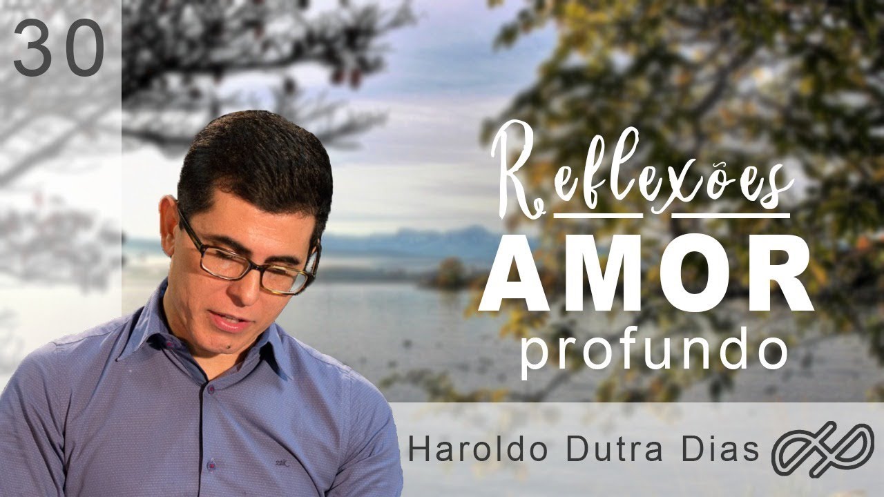 REFLEXÕES com Haroldo 030- Amor profundo!