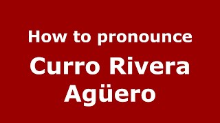 How to pronounce Curro Rivera Agüero