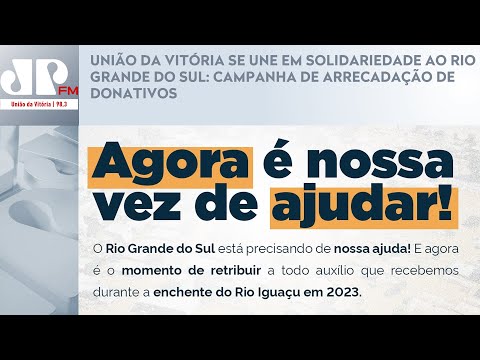 UNIÃO DA VITÓRIA SE UNE EM SOLIDARIEDADE AO RIO GRANDE DO SUL: CAMPANHA DE ARRECADAÇÃO DE DONATIVOS