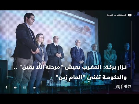 نزار بركة المغرب يعيش "مرحلة اللا يقين" .. والحكومة تغني "العام زين"