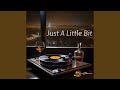 Just A Little Bit