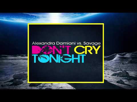Alexandra Damiani vs  Savage - Don't Cry Tonight (KlubbDropz! feat. Alexkea Remix)