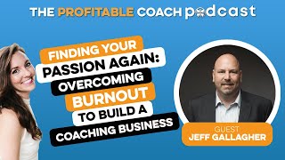 EP82 Jeff Gallagher - Finding Your Passion Again: Overcoming Burnout to Build a Coaching Business
