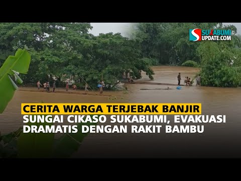 Cerita Warga Terjebak Banjir Sungai Cikaso Sukabumi, Evakuasi Dramatis dengan Rakit Bambu