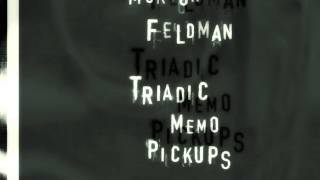Morton Feldman – Triadic Memo Pickups – Noël Akchoté  : 04 - Pickup Modes N°  1