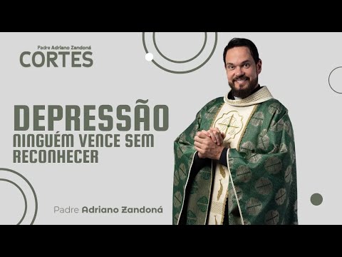 DEPRESSÃO , NINGUÉM VENCE SEM RECONHECER ! | Padre Adriano Zandoná