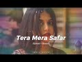 Tera Mera Safar Slowed Reverb Song