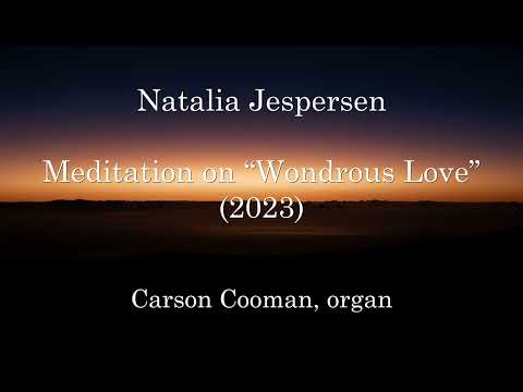Natalia Jespersen — Meditation on “Wondrous Love” (2023) for organ