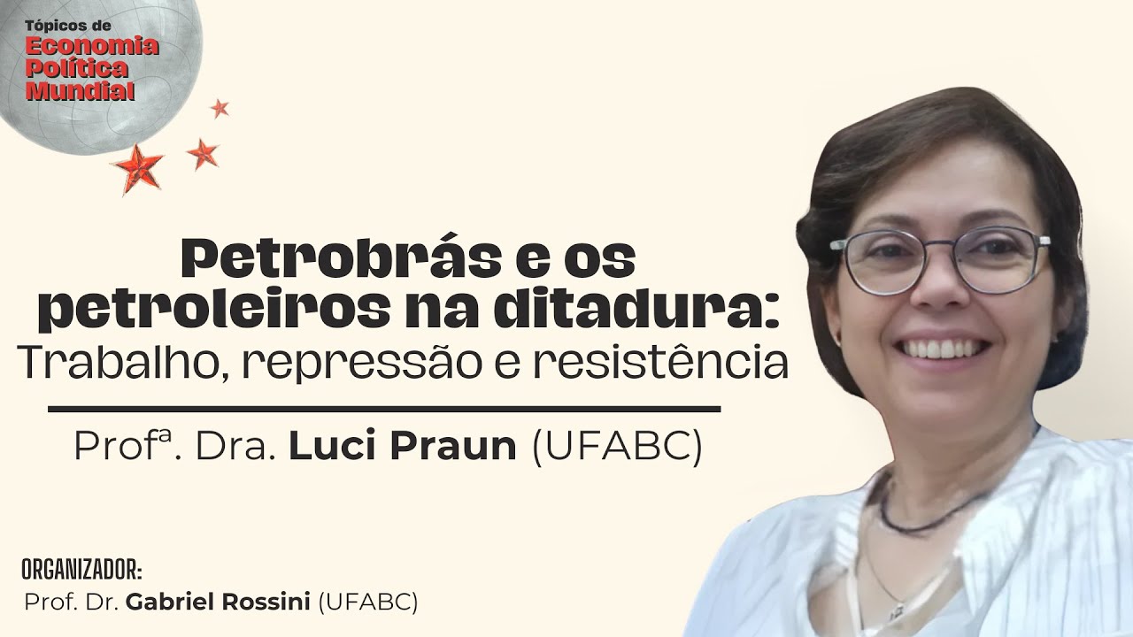 Petrobrás e os Petroleiros na Ditadura - Profª. Dra. Luci Praun (UFABC)