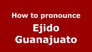 How to pronounce Ejido Guanajuato