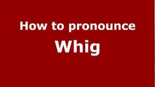 How to pronounce Whig