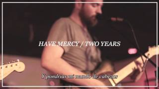 Have Mercy - Two Years. (Subtítulos Español)
