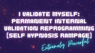 I VALIDATE MYSELF — PERMANENT INTERNAL VALIDATION REPROGRAMMING (Self 