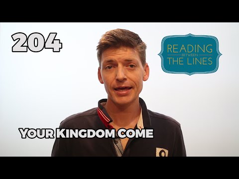 Reading Between the Lines 204 - Your Kingdom Come