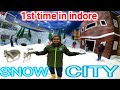 SNOW CITY || INDORE ||😍😱