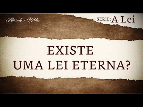 Existe uma lei eterna? | série: a lei | Abrindo a Bíblia