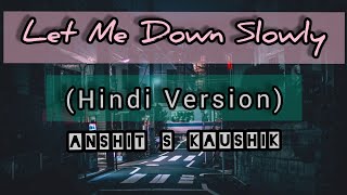 Let Me Down Slowly (Hindi Version) - Anshit S Kaushik | Alec Benjamin