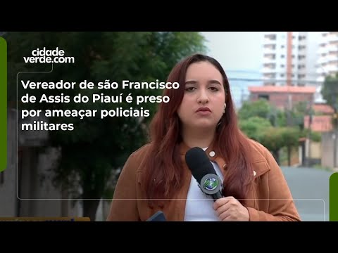 Vereador de são Francisco de Assis do Piauí é preso por ameaçar policiais militares