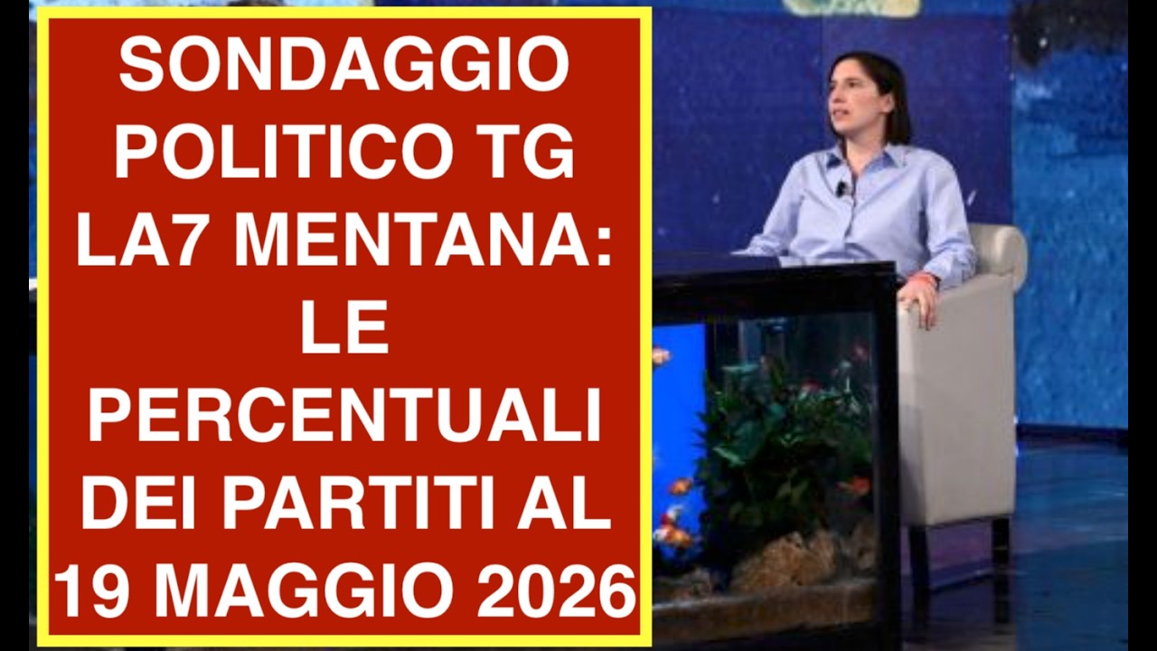 SONDAGGIO POLITICO TG LA7 MENTANA: LE PERCENTUALI DEI PARTITI AL 19 MAGGIO 2026
