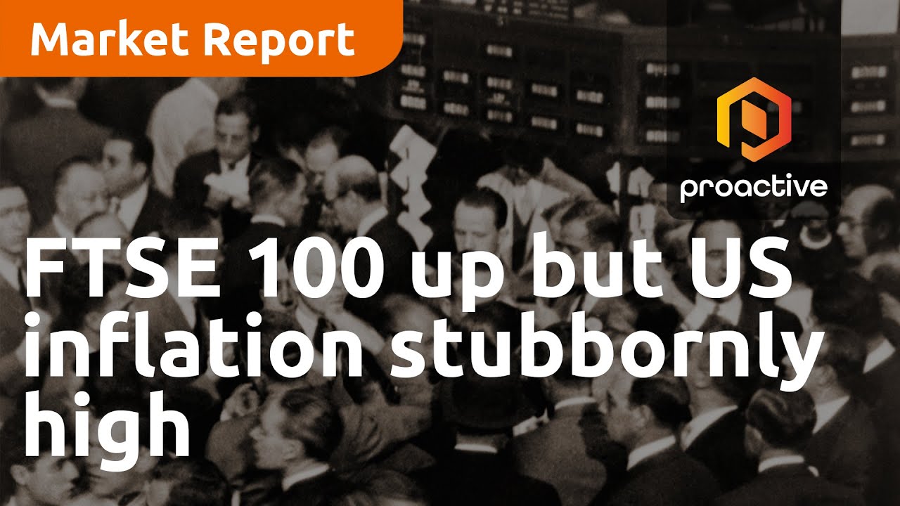 FTSE 100 up but US inflation stubbornly high - Market Report