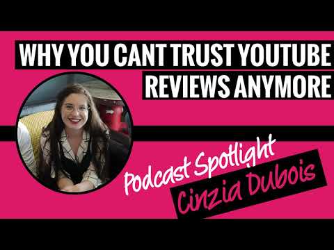 Why You Can't Trust Youtube Reviews Anymore - Podcast Spotlight Cinzia Dubois