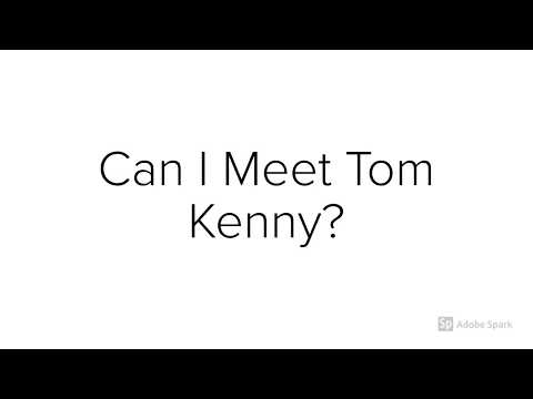 Can I Meet Tom Kenny?