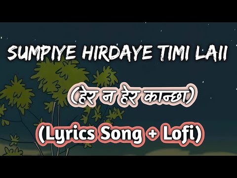 Sumpiye hirdaye timi laii - Hera na hera Kancha (Lyrics song) (Lofi Song)