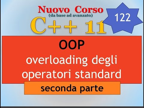 Nuovo Corso C++11 ITA 122: OOP - overloading degli operatori standard, seconda parte